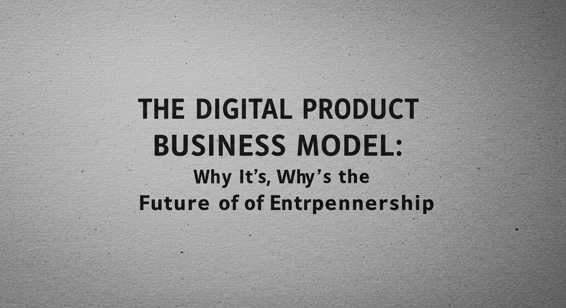 The Digital Product Business Model – Future of Entrepreneurship with scalable online products like courses, templates, and software