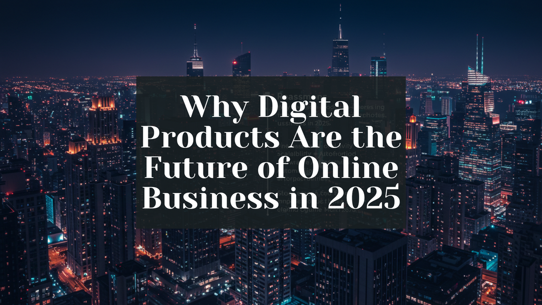 "Digital products shaping the future of online business in 2025"